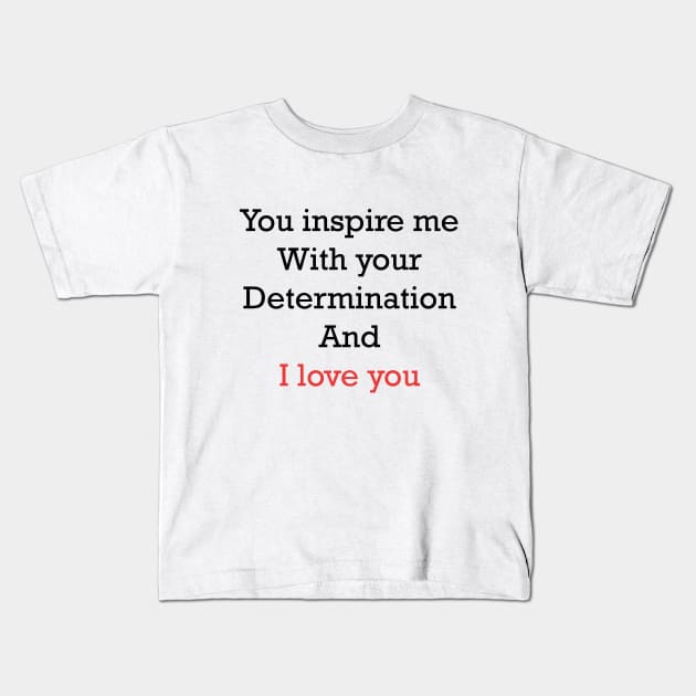 you inspire me with your determination and i love you Kids T-Shirt by jexershirts